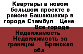 Квартиры в новом большом проекте в районе Башакшехир в городе Стамбул › Цена ­ 124 000 - Все города Недвижимость » Недвижимость за границей   . Брянская обл.